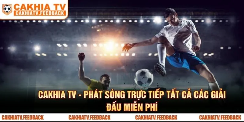 Cakhia TV - Phát sóng trực tiếp tất cả các giải đấu miễn phí