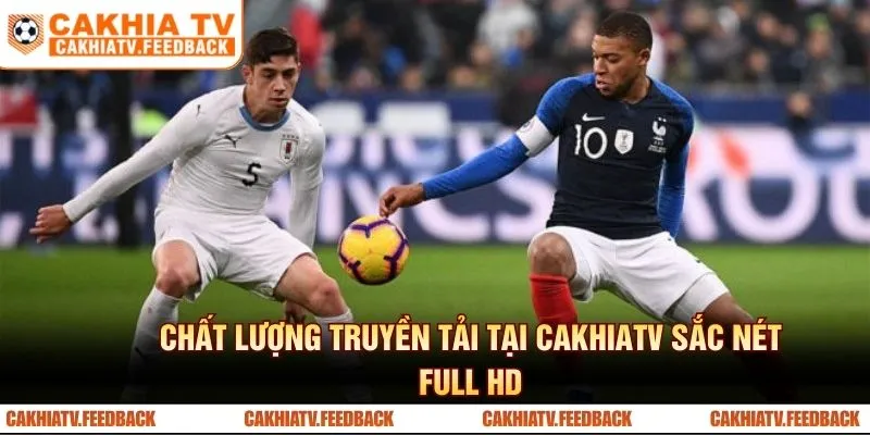 Chất lượng truyền tải tại Cakhiatv sắc nét full HD