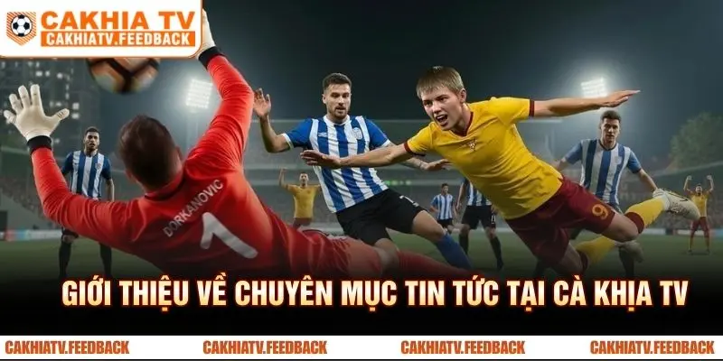 Giới thiệu về chuyên mục tin tức tại CÀ KHỊA TV