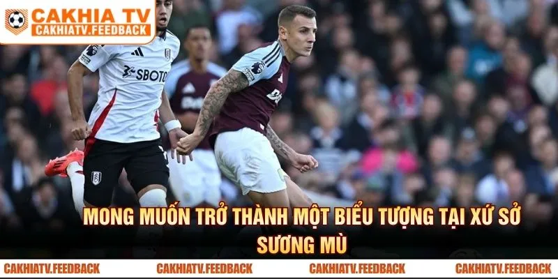 Mong muốn trở thành một biểu tượng tại xứ sở sương mù