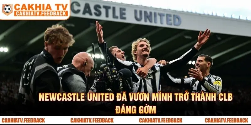 Newcastle United đã vươn mình trở thành CLB đáng gờm