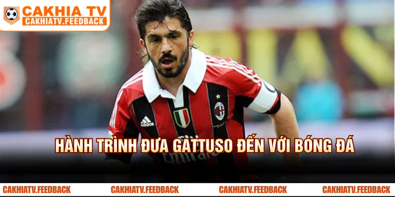 Hành trình đưa Gattuso đến với bóng đá
